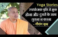 Yoga Stories - स्पर्धात्मक वृत्ति से मुक्त होना और दूसरों के साथ तुलना न करना | Gauranga Das